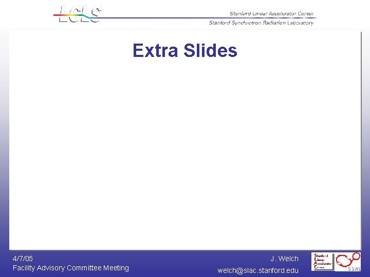 Extra Slides 4/7/05 Facility Advisory Committee Meeting J. Welch welch@slac. stanford. edu 