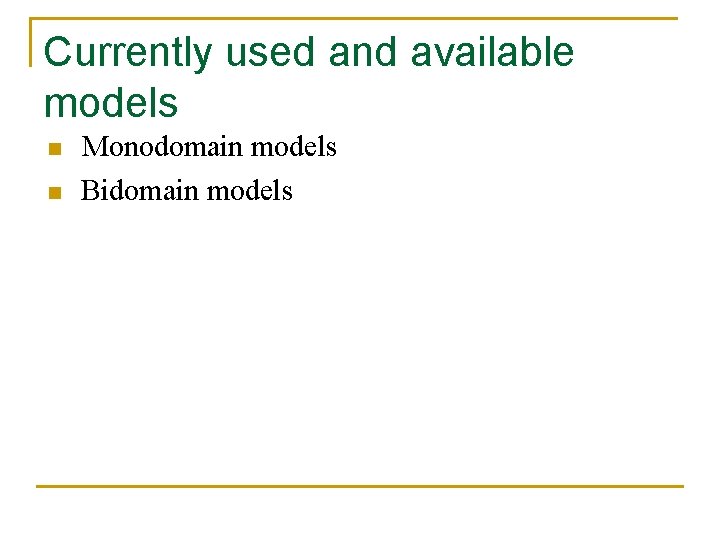 Currently used and available models n n Monodomain models Bidomain models 