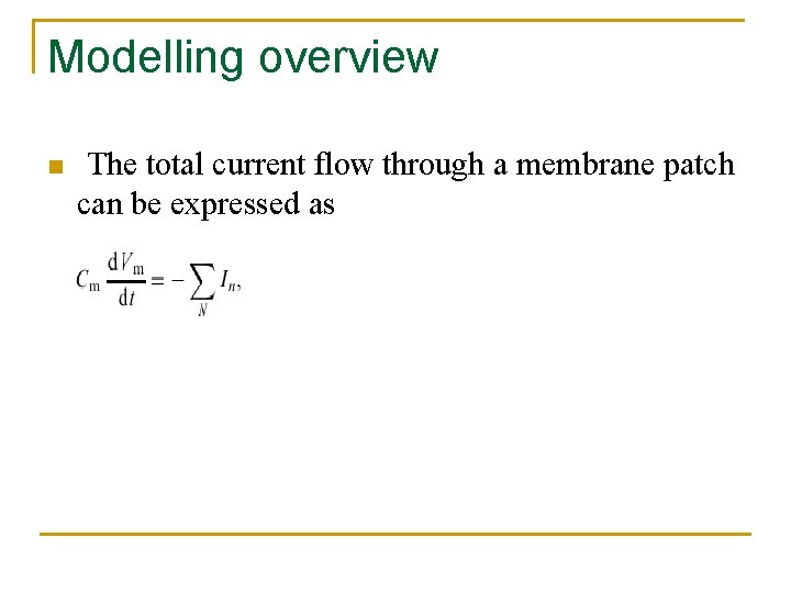 Modelling overview n The total current flow through a membrane patch can be expressed