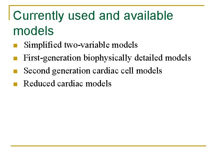 Currently used and available models n n Simplified two-variable models First-generation biophysically detailed models