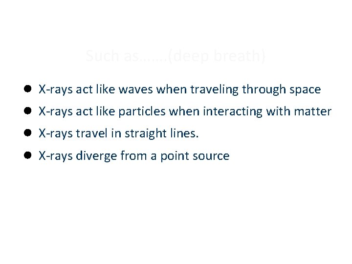 Such as……. (deep breath) ● ● X-rays act like waves when traveling through space