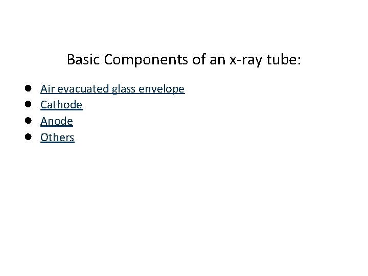 Basic Components of an x-ray tube: ● ● Air evacuated glass envelope Cathode Anode
