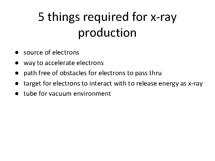 5 things required for x-ray production ● ● ● source of electrons way to