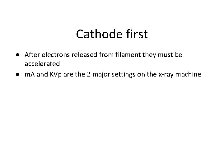 Cathode first ● After electrons released from filament they must be accelerated ● m.