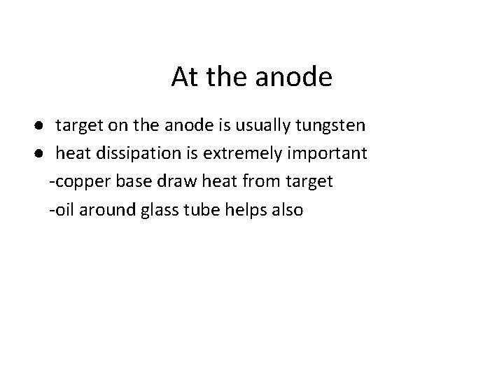 At the anode ● target on the anode is usually tungsten ● heat dissipation