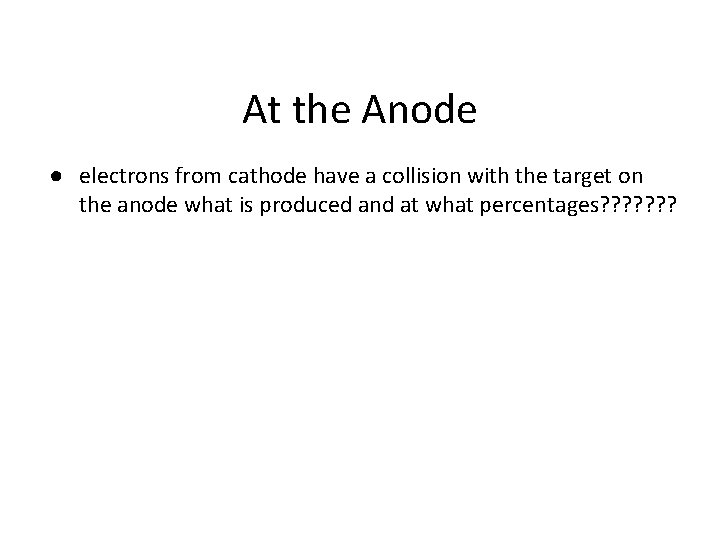 At the Anode ● electrons from cathode have a collision with the target on