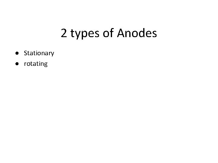 2 types of Anodes ● Stationary ● rotating 