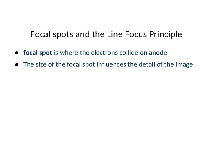 Focal spots and the Line Focus Principle ● focal spot is where the electrons