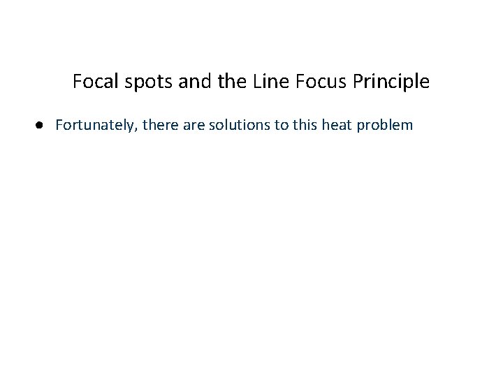 Focal spots and the Line Focus Principle ● Fortunately, there are solutions to this
