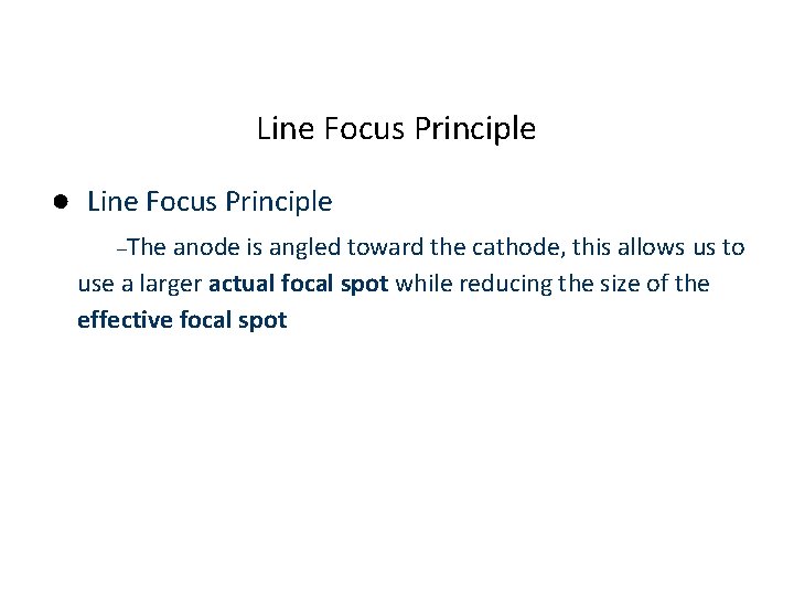 Line Focus Principle ● Line Focus Principle –The anode is angled toward the cathode,