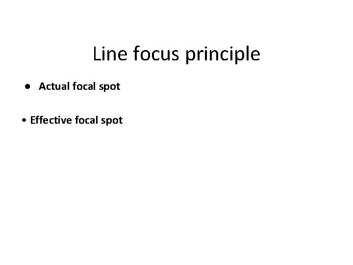 Line focus principle ● Actual focal spot • Effective focal spot 