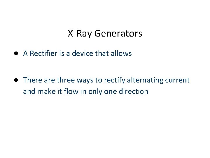 X-Ray Generators ● A Rectifier is a device that allows ● There are three