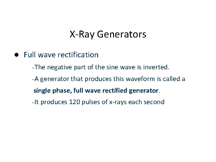 X-Ray Generators ● Full wave rectification –The –A negative part of the sine wave