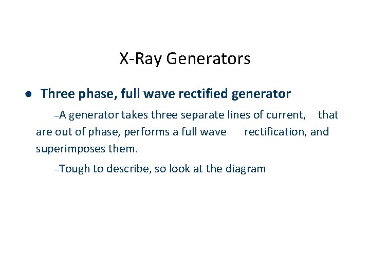 X-Ray Generators ● Three phase, full wave rectified generator –A generator takes three separate