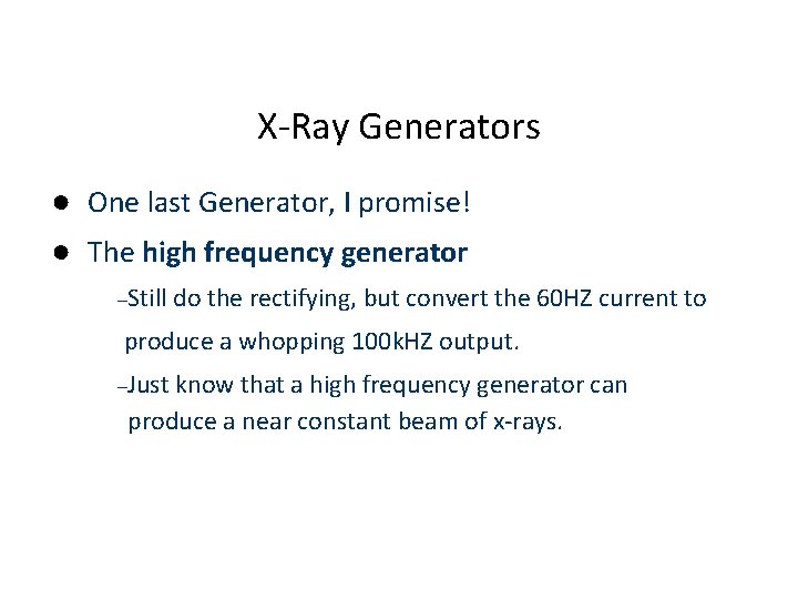 X-Ray Generators ● One last Generator, I promise! ● The high frequency generator –Still