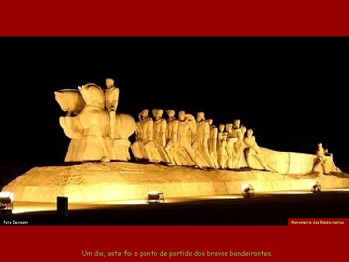 Foto Davisom Monumento dos Bandeirantes Um dia, este foi o ponto de partida dos