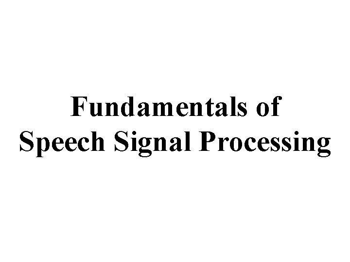 Fundamentals of Speech Signal Processing 