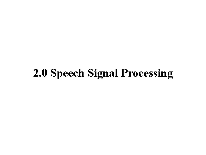 2. 0 Speech Signal Processing 