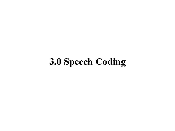 3. 0 Speech Coding 