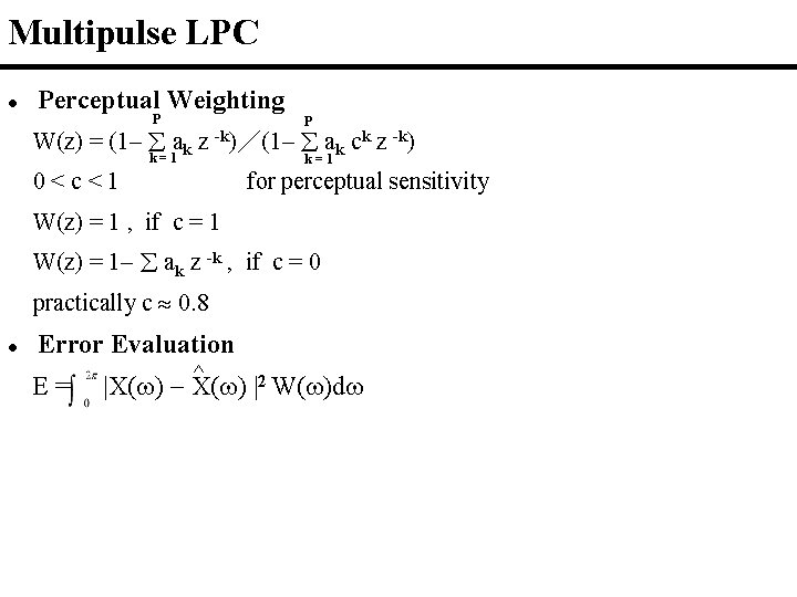 Multipulse LPC l Perceptual Weighting P P k=1 W(z) = (1 ak z -k)／(1