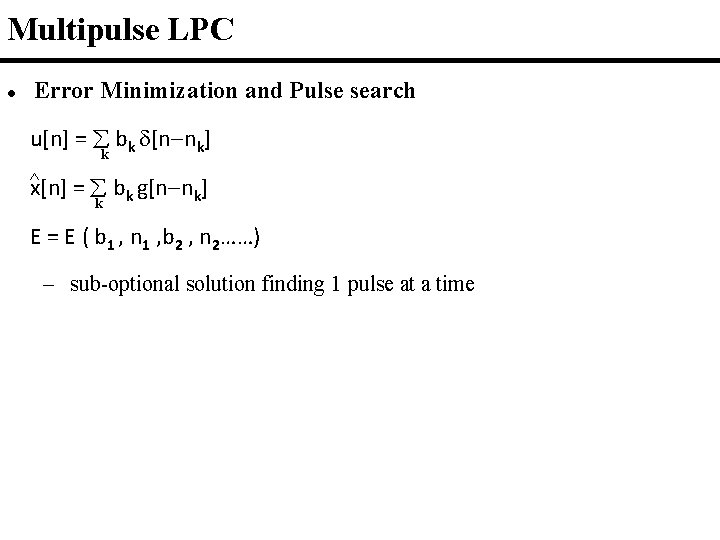 Multipulse LPC l Error Minimization and Pulse search u[n] = bk [n nk] k