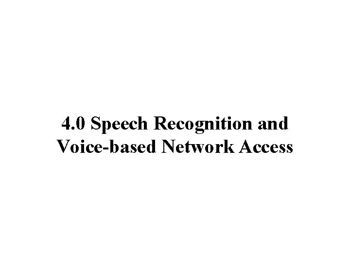 4. 0 Speech Recognition and Voice-based Network Access 