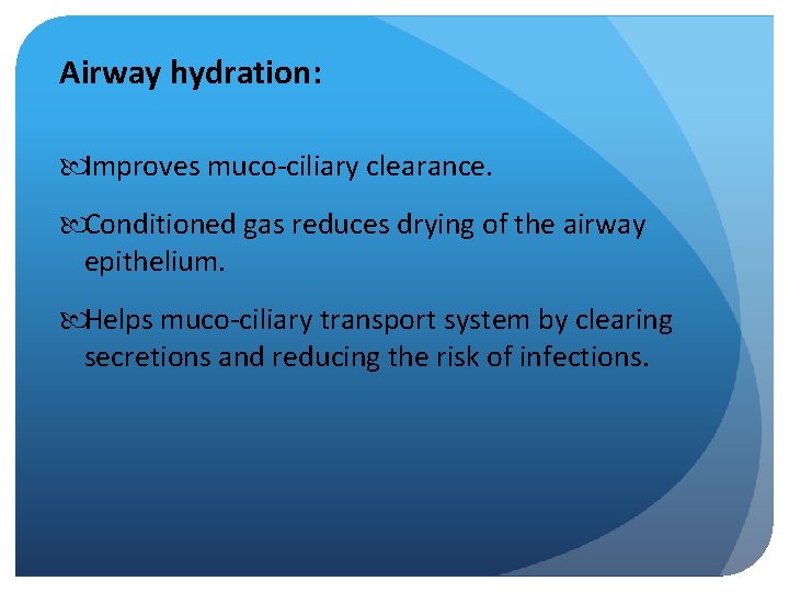 Airway hydration: Improves muco-ciliary clearance. Conditioned gas reduces drying of the airway epithelium. Helps