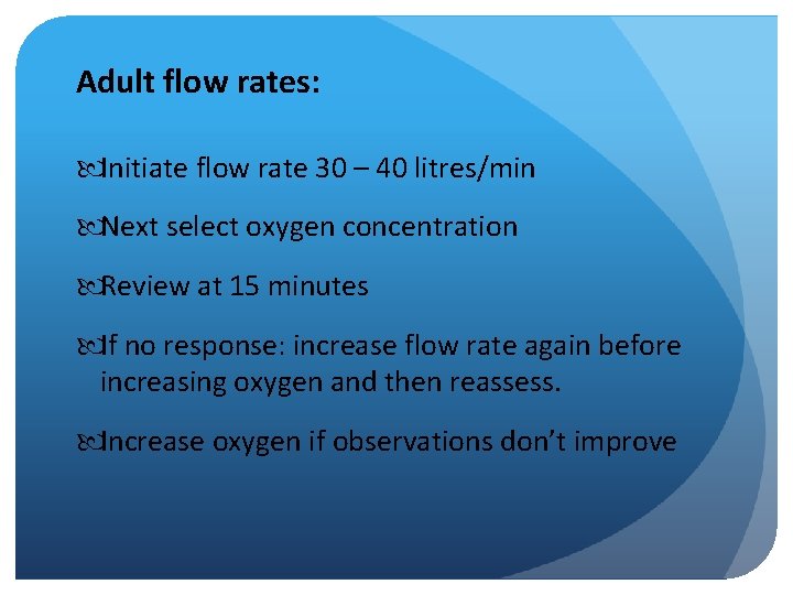 Adult flow rates: Initiate flow rate 30 – 40 litres/min Next select oxygen concentration