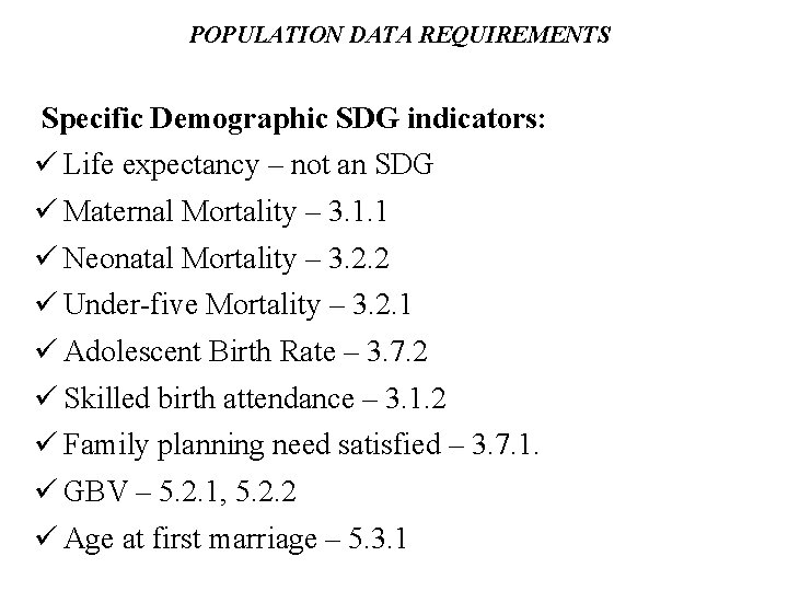 POPULATION DATA REQUIREMENTS Specific Demographic SDG indicators: Life expectancy – not an SDG Maternal