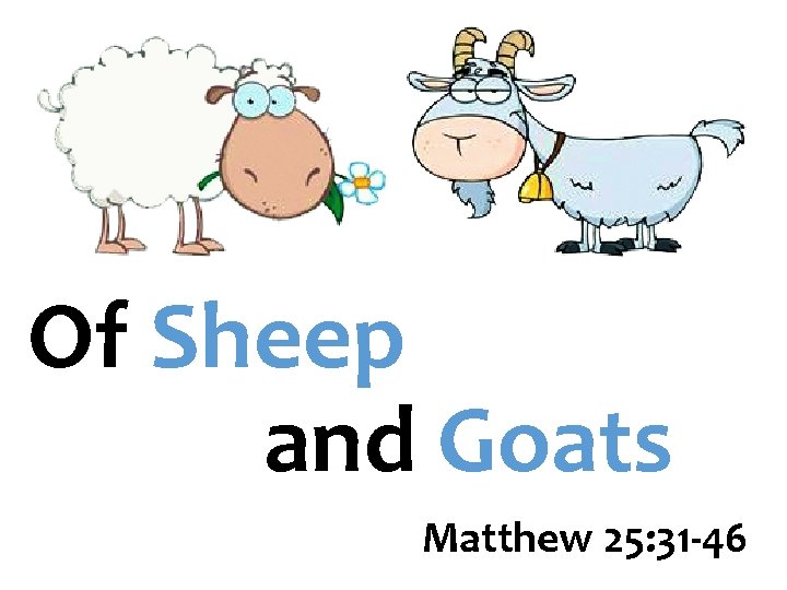 Of Sheep and Goats Matthew 25: 31 -46 