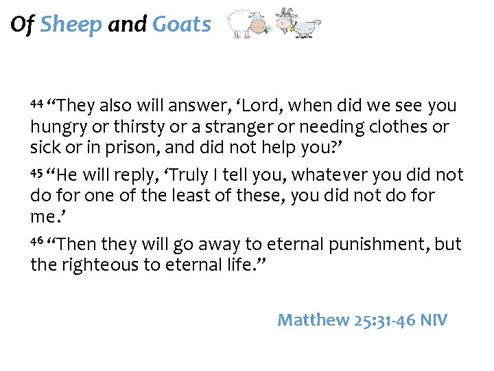 Of Sheep and Goats 44 “They also will answer, ‘Lord, when did we see