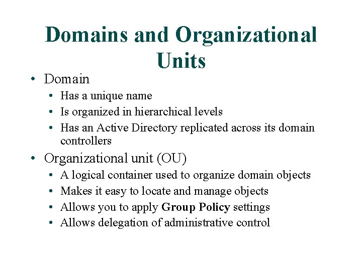 Domains and Organizational Units • Domain • Has a unique name • Is organized Domains and Organizational Units • Domain • Has a unique name • Is organized