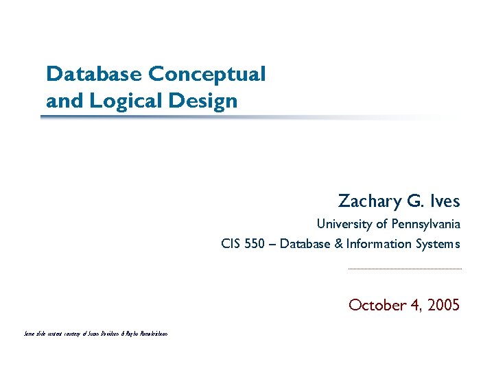 Database Conceptual and Logical Design Zachary G. Ives University of Pennsylvania CIS 550 –