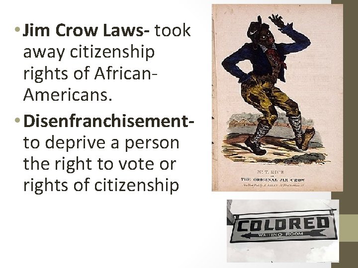  • Jim Crow Laws- took away citizenship rights of African. Americans. • Disenfranchisementto