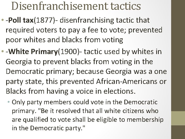 Disenfranchisement tactics • -Poll tax(1877)- disenfranchising tactic that required voters to pay a fee