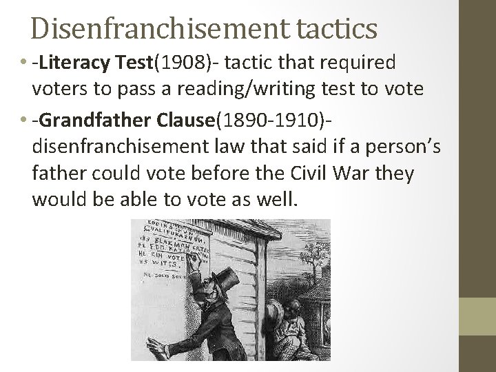 Disenfranchisement tactics • -Literacy Test(1908)- tactic that required voters to pass a reading/writing test