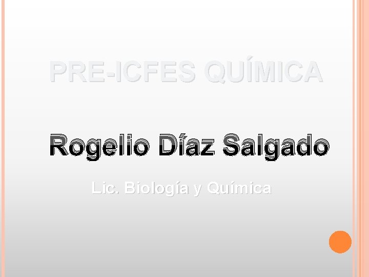 PRE-ICFES QUÍMICA Rogelio Díaz Salgado Lic. Biología y Química 