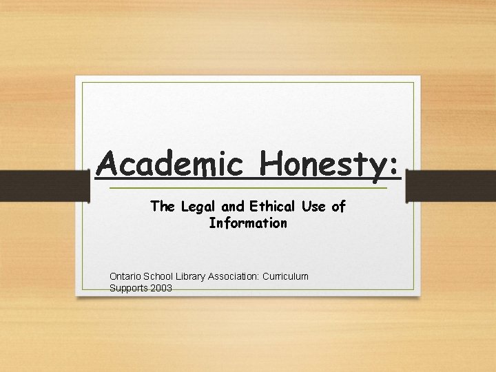 Academic Honesty: The Legal and Ethical Use of Information Ontario School Library Association: Curriculum