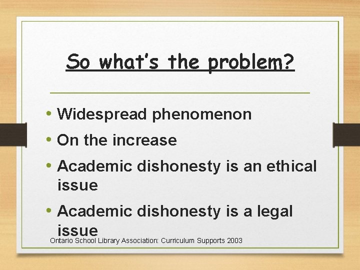 So what’s the problem? • Widespread phenomenon • On the increase • Academic dishonesty