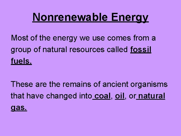 Nonrenewable Energy Most of the energy we use comes from a group of natural