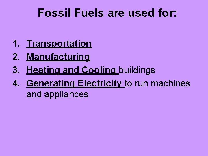 Fossil Fuels are used for: 1. 2. 3. 4. Transportation Manufacturing Heating and Cooling