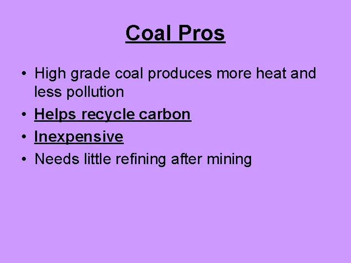 Coal Pros • High grade coal produces more heat and less pollution • Helps