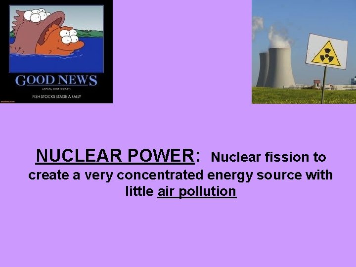 NUCLEAR POWER: Nuclear fission to create a very concentrated energy source with little air