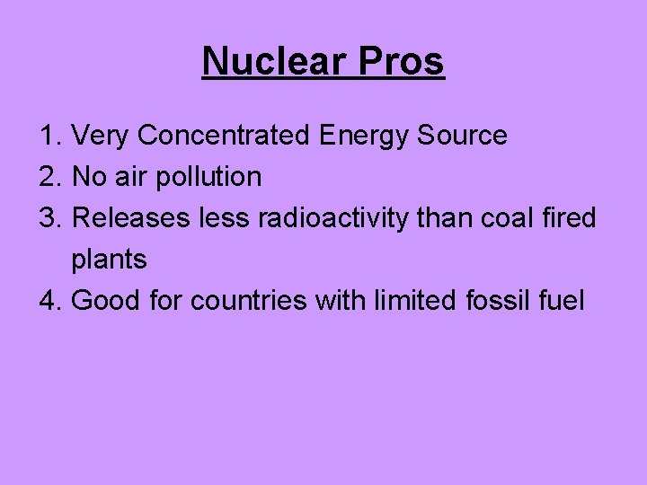 Nuclear Pros 1. Very Concentrated Energy Source 2. No air pollution 3. Releases less