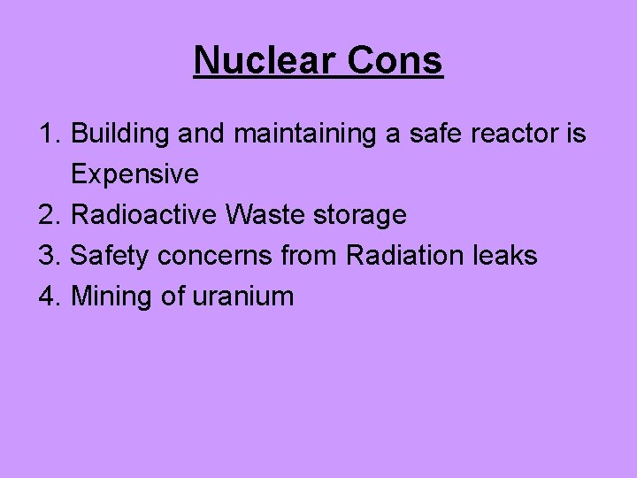 Nuclear Cons 1. Building and maintaining a safe reactor is Expensive 2. Radioactive Waste