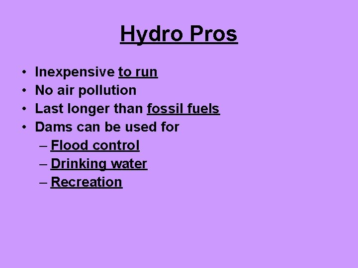 Hydro Pros • • Inexpensive to run No air pollution Last longer than fossil