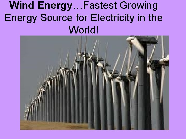 Wind Energy…Fastest Growing Energy Source for Electricity in the World! 
