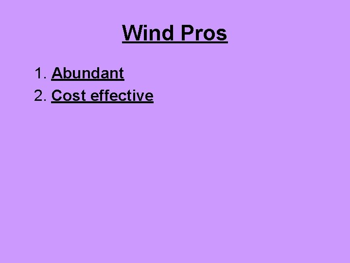 Wind Pros 1. Abundant 2. Cost effective 