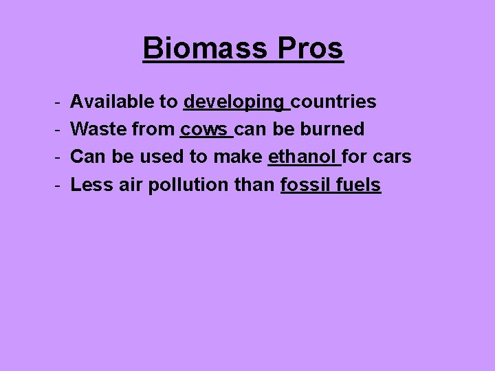 Biomass Pros - Available to developing countries Waste from cows can be burned Can