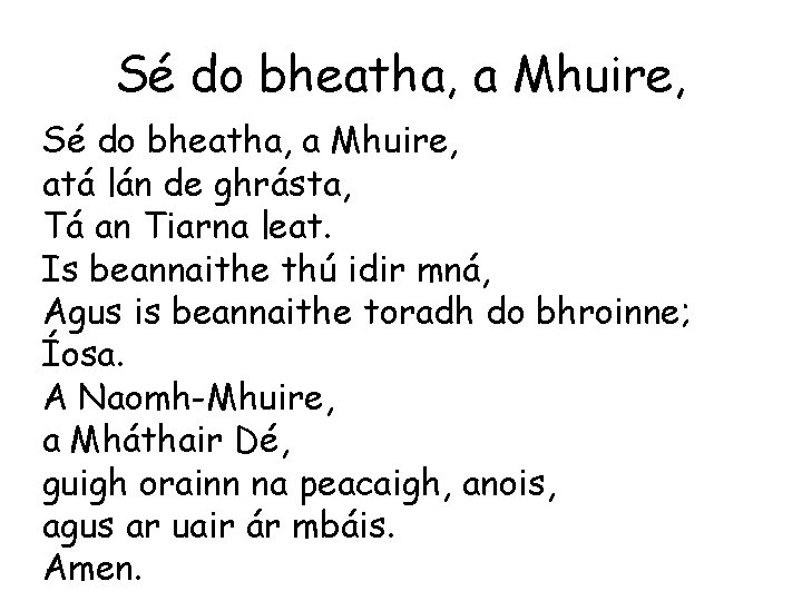Sé do bheatha, a Mhuire, atá lán de ghrásta, Tá an Tiarna leat. Is